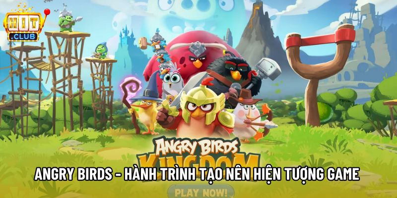 Angry Birds - Hành Trình Tạo Nên Hiện Tượng Game Đình Đám
