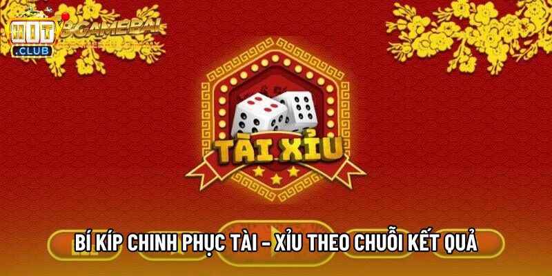 Bí kíp chinh phục Tài – Xỉu theo chuỗi kết quả