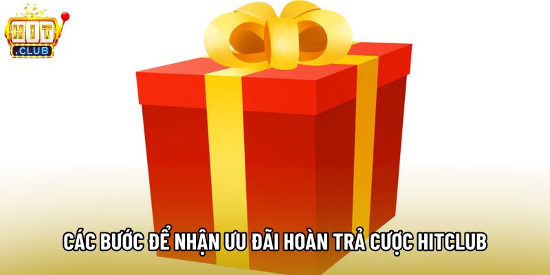 Các bước để nhận ưu đãi hoàn trả cược hitclub