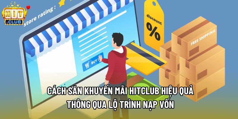 Cách săn khuyến mãi Hitclub hiệu quả thông qua lộ trình nạp vốn