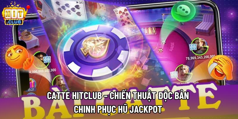 Catte Hitclub – Chiến Thuật Độc Bản Chinh Phục Hũ Jackpot 