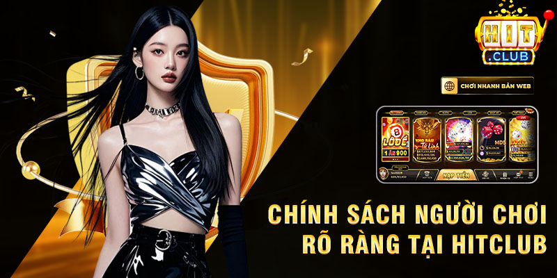 Chính sách người chơi rõ ràng tại hitclub.