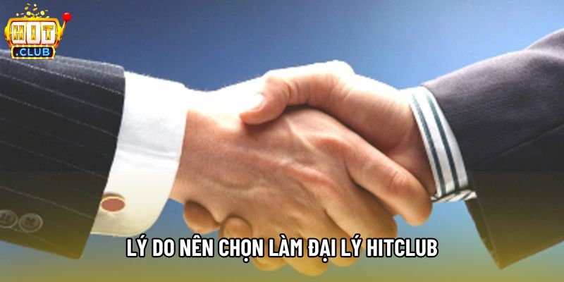 Lý do nên chọn làm đại lý Hitclub