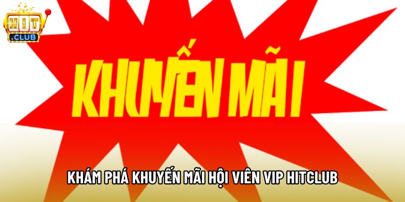 Khám phá khuyến mãi hội viên VIP Hitclub