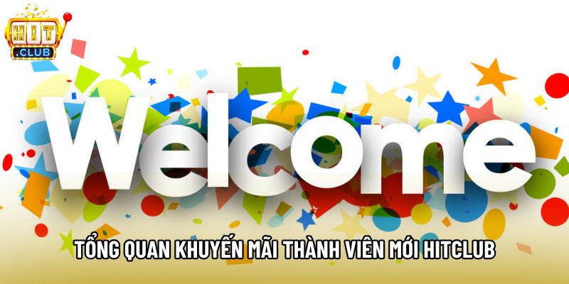 Tổng quan khuyến mãi thành viên mới hitclub