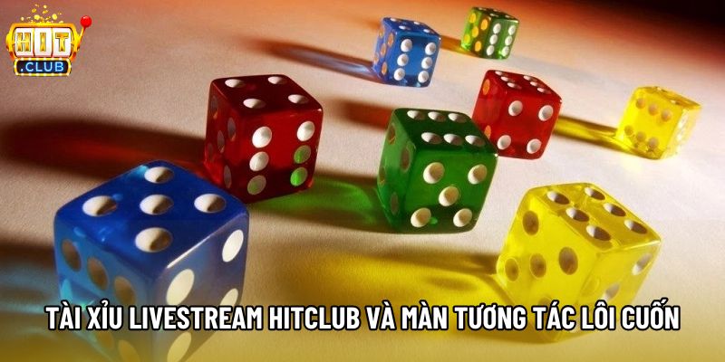 Tài xỉu livestream hitclub và màn tương tác lôi cuốn