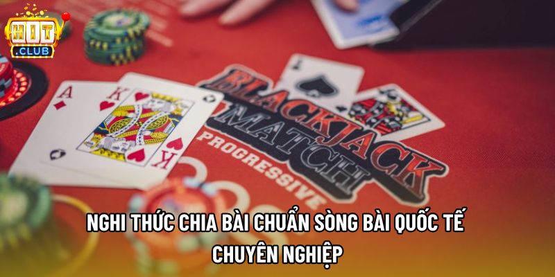 Nghi thức chia bài chuẩn sòng bài quốc tế chuyên nghiệp