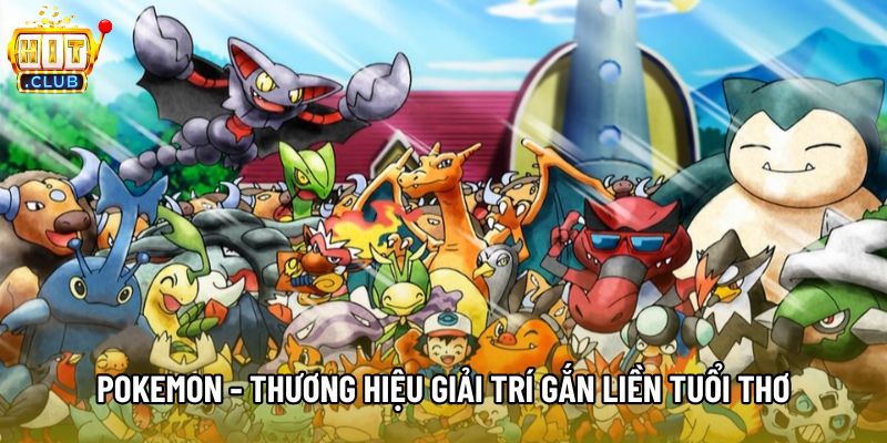 Pokemon - Thương Hiệu Giải Trí Toàn Cầu Gắn Liền Tuổi Thơ